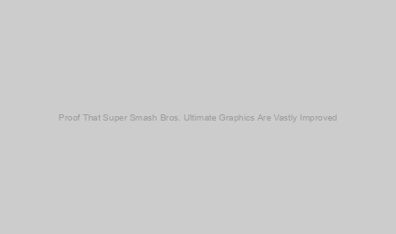 Proof That Super Smash Bros. Ultimate Graphics Are Vastly Improved